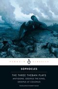 The Three Theban Plays: Antigone; Oedipus the King; Oedipus at Colonus