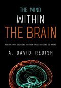 The Mind within the Brain: How We Make Decisions and How those Decisions Go Wrong