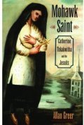Mohawk Saint: Catherine Tekakwitha and the Jesuits