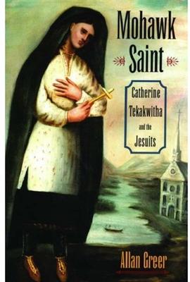 Mohawk Saint: Catherine Tekakwitha and the Jesuits