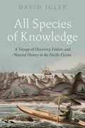 All Species of Knowledge: A Voyage of Discovery Failure and Natural History in the Pacific Ocean