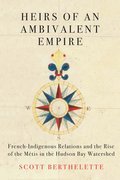 Heirs of an Ambivalent Empire: French-Indigenous Relations and the Rise of the Metis in the Hudson Bay Watershed