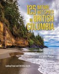 125 Nature Hot Spots in British Columbia: The Best Parks, Conservation Areas and Wild Places