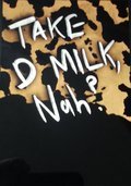Take d Milk, Nah?