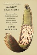 Hidden Creatures: Luscious Leeches, Bashful Botflies, and the Wondrous, History-Shaping World of Parasites