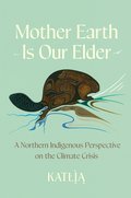 Mother Earth Is Our Elder: A Northern Indigenous Perspective