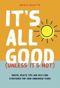 It's All Good (Unless It's Not): Mental Health Tips and Self-Care Strategies for Your Undergrad Years