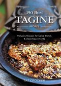 150 Best Tagine Recipes: Including Tantalizing Recipes for Spice Blends and Accompaniments