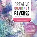 Creative Coloring in Reverse Kit: Add Your Lines to Brilliant Color Patterns! Includes: Two 48-page Coloring Books, Double-sided Brush Marker, White Gel Pen, Five Fine-Tip Markers, Creative Stencil