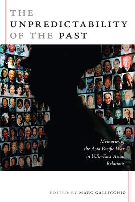 The Unpredictability of the Past: Memories of the Asia-Pacific War in U.S.?East Asian Relations