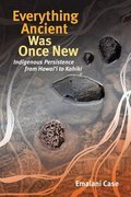 Everything Ancient Was Once New: Indigenous Persistence from Hawai?i to Kahiki