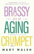 Brassy Bit of Aging Crumpet: A Memoir in Pieces