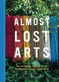 Almost Lost Arts: Traditional Crafts and the Artisans Keeping Them Alive (Arts and Crafts Book, Gift for Artists and History Lovers)