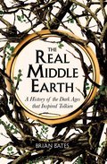 The Real Middle Earth: A History of the Dark Ages that Inspired Tolkien