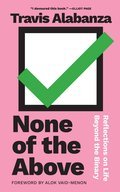 None of the Above: Reflections on Life beyond the Binary