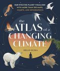 The Atlas of a Changing Climate: Our Evolving Planet Visualized with More Than 100 Maps, Charts, and Infographics