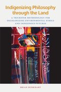 Indigenizing Philosophy through the Land: A Trickster Methodology for Decolonizing Environmental Ethics and Indigenous Futures