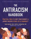 The Antiracism Handbook: Practical Tools to Shift Your Mindset and Uproot Racism in Your Life and Community