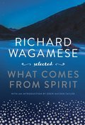 Richard Wagamese Selected: What Comes from Spirit