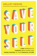 Save Yourself: A New Approach to Thinking about Money and Taking Control of Your Financial Future