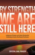 By Strength, We Are Still Here: Indigenous Peoples and Indian Residential Schooling in Inuvik, Northwest Territories