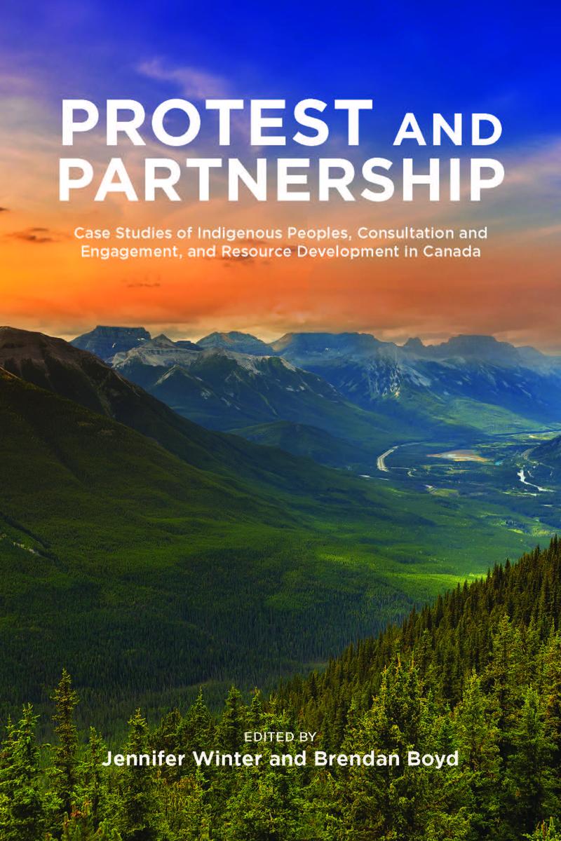 Protest and Parternship: Case Studies of Indigenous Peoples, Consultation and Engagement, and Resource Development in Canada