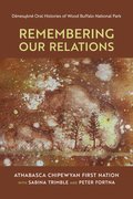 Remembering Our Relations: De?nesu???ne? Oral Histories of Wood Buffalo National Park