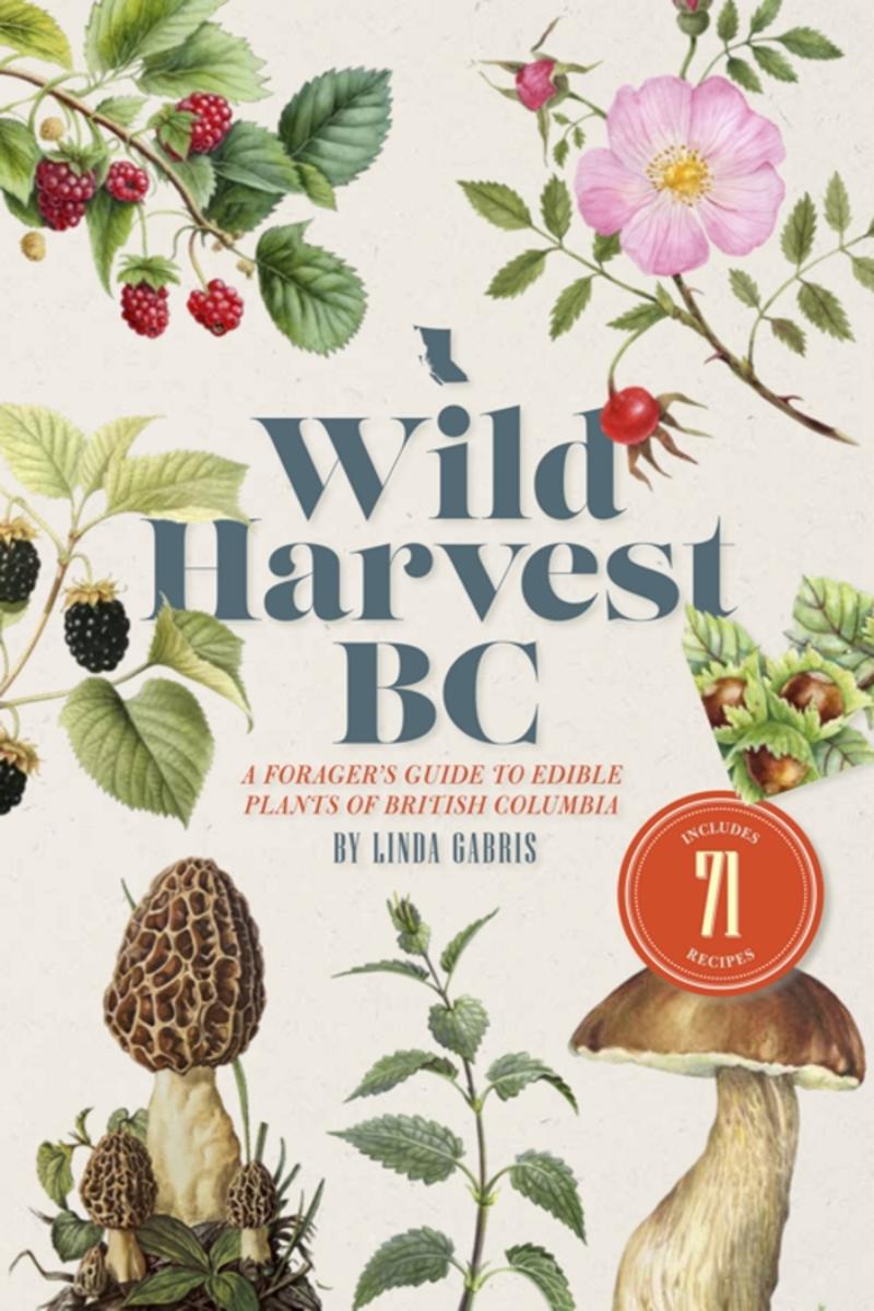 Wild Harvest BC: A Foragers Guide to Edible Plants of British Columbia