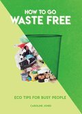 How to Go Waste Free: Eco Tips for Busy People