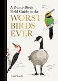 Dumb Birds Field Guide to the Worst Birds Ever: A Dumb Birds Field Guide