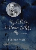 My Father, Fortune-tellers & Me: A Memoir