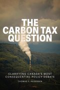 The Carbon Tax Question: Clarifying Canada’s Most Consequential Policy Debate