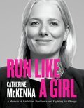 Run Like A Girl: A Memoir of Ambition, Resilience, and Fighting for Change