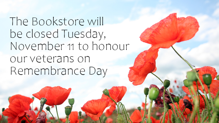 Photo of poppies with the words The Bookstore will be closed Tuesday, November 11 to honour our veterans on Remembrance Day.