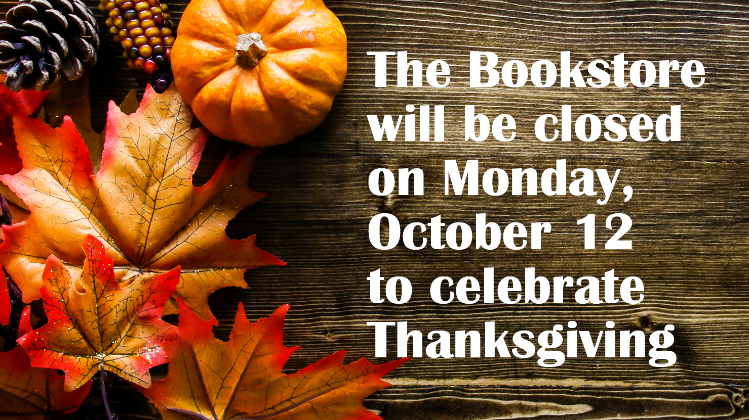 Background image of Thanksgiving vegetables with the words "The Bookstore will be closed on Monday, October 12 to celebrate Thanksgiving".